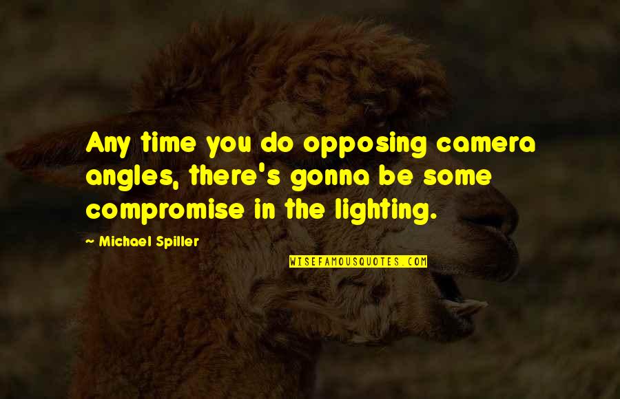 Lighting Quotes By Michael Spiller: Any time you do opposing camera angles, there's