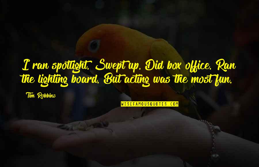 Lighting Quotes By Tim Robbins: I ran spotlight. Swept up. Did box office.