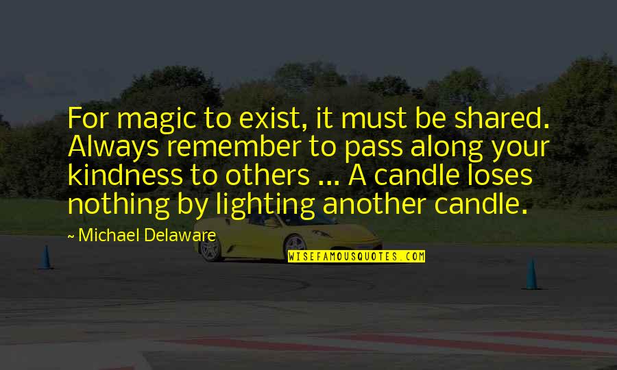 Lighting The Candle Quotes By Michael Delaware: For magic to exist, it must be shared.