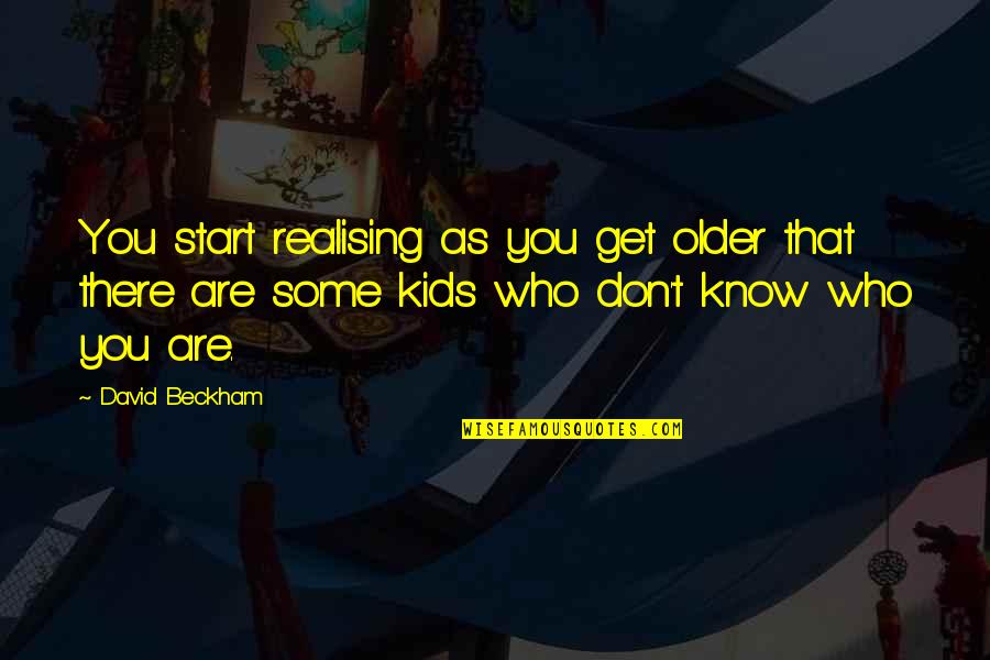 Lighting The Darkness Quotes By David Beckham: You start realising as you get older that