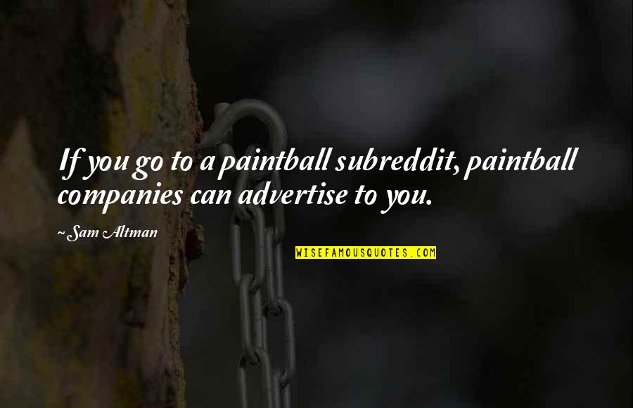 Lighting The Fire Quotes By Sam Altman: If you go to a paintball subreddit, paintball