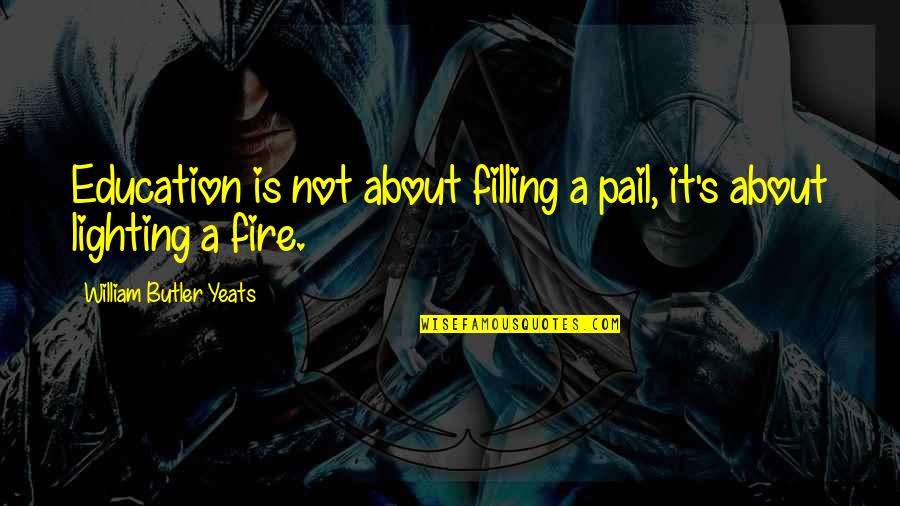 Lighting The Fire Quotes By William Butler Yeats: Education is not about filling a pail, it's Lighting The Fire Quotes By William Butler Yeats: Education is not about filling a pail, it's