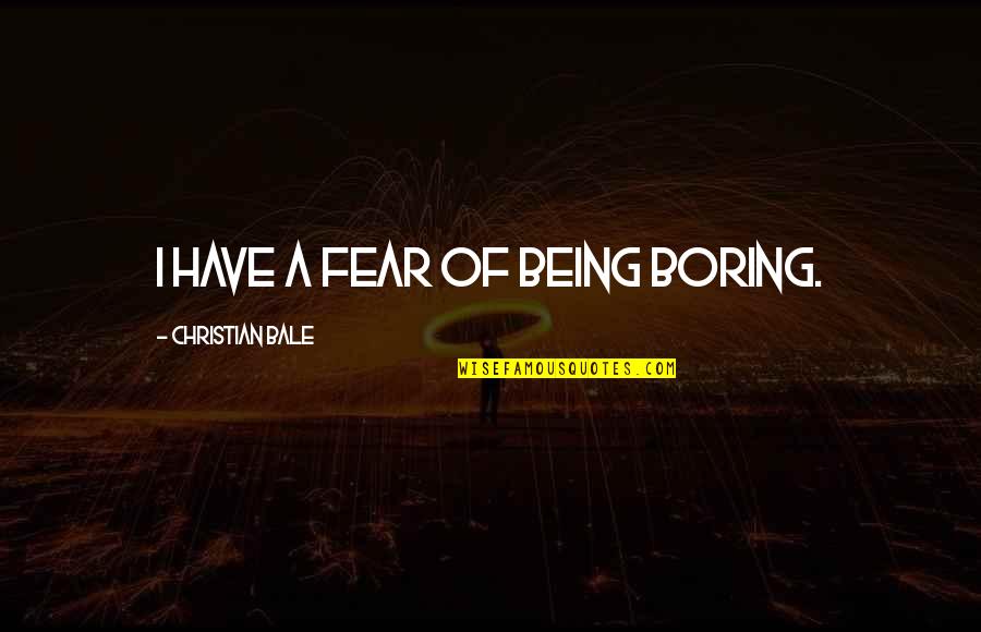 Lighting The Flame Quotes By Christian Bale: I have a fear of being boring.