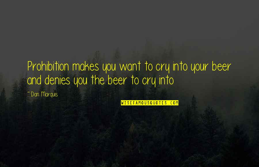 Lighting The Path Quotes By Don Marquis: Prohibition makes you want to cry into your