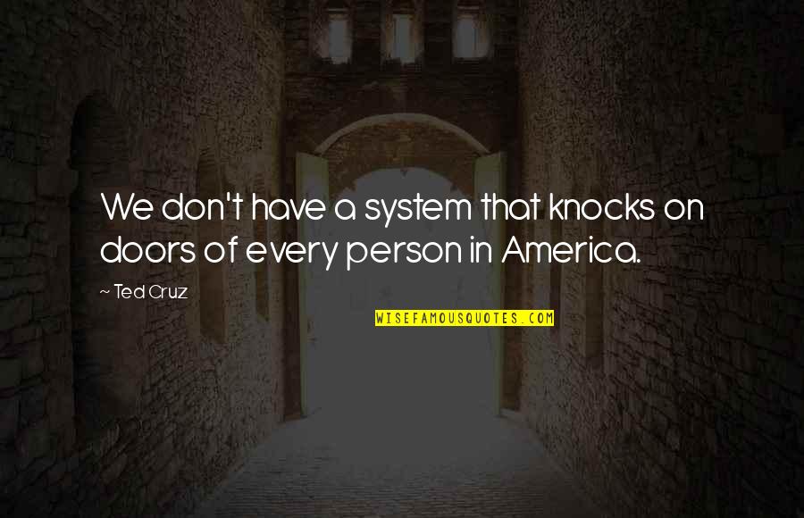 Lighting The Way Quotes By Ted Cruz: We don't have a system that knocks on