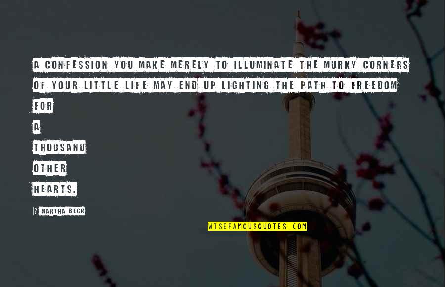 Lighting Up Life Quotes By Martha Beck: A confession you make merely to illuminate the