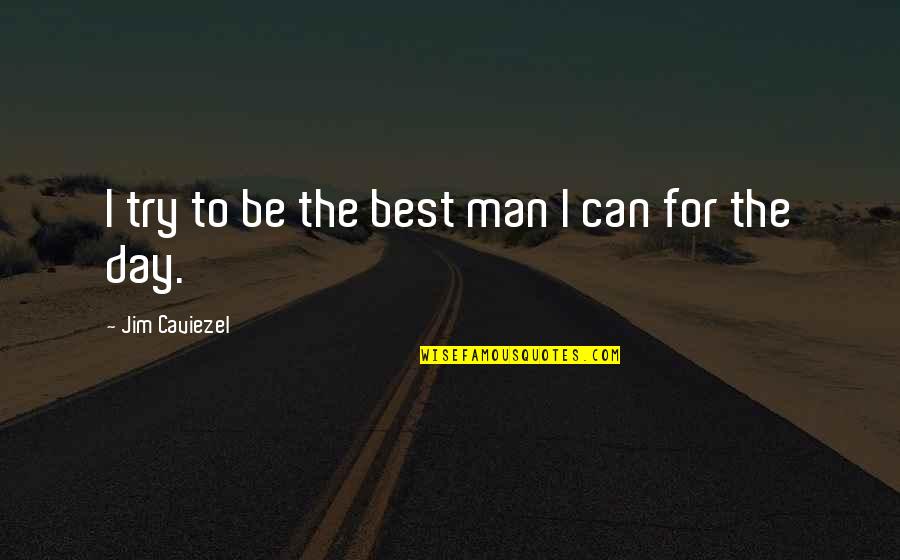 Lighting Up My Life Quotes By Jim Caviezel: I try to be the best man I