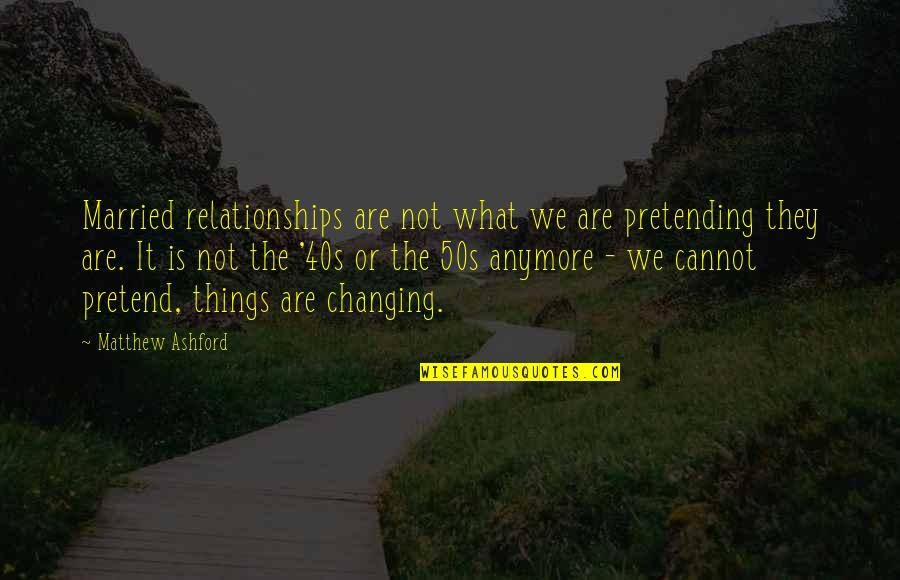 Lighting Up My Life Quotes By Matthew Ashford: Married relationships are not what we are pretending