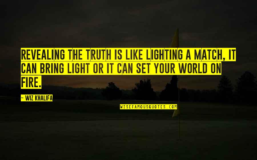 Lighting Up My World Quotes By Wiz Khalifa: Revealing the truth is like lighting a match,