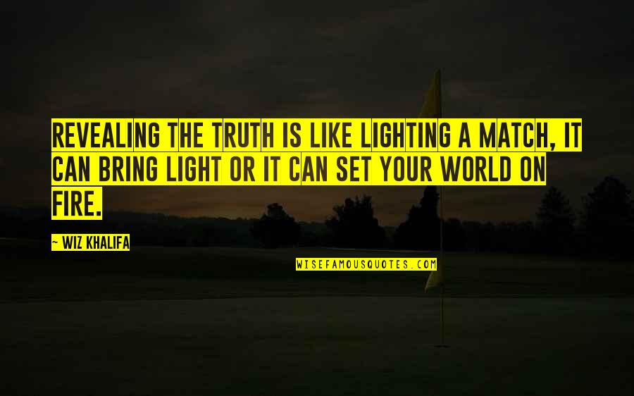 Lighting Up My World Quotes By Wiz Khalifa: Revealing the truth is like lighting a match, Lighting Up My World Quotes By Wiz Khalifa: Revealing the truth is like lighting a match,