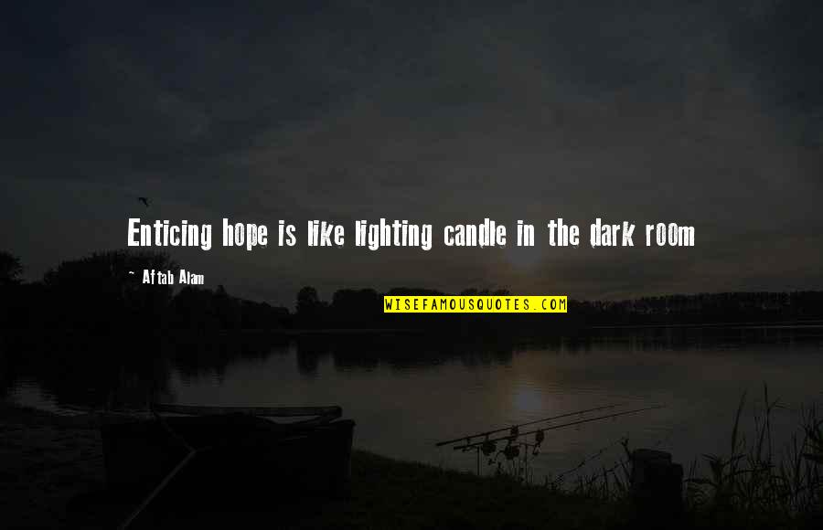 Lighting Up The Dark Quotes By Aftab Alam: Enticing hope is like lighting candle in the
