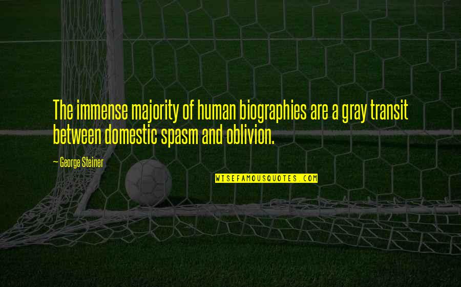 Lighting Up The Dark Quotes By George Steiner: The immense majority of human biographies are a
