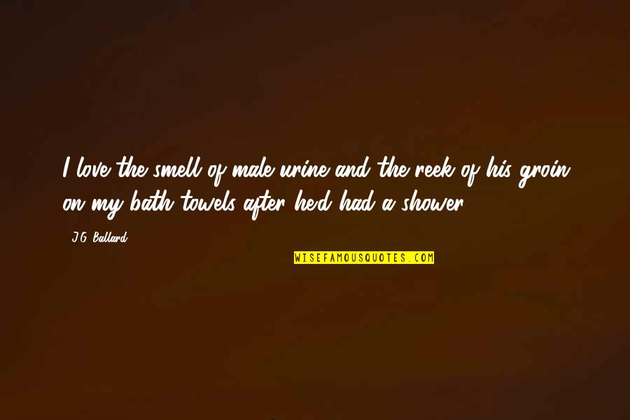 Lighting Up The World Quotes By J.G. Ballard: I love the smell of male urine and Lighting Up The World Quotes By J.G. Ballard: I love the smell of male urine and