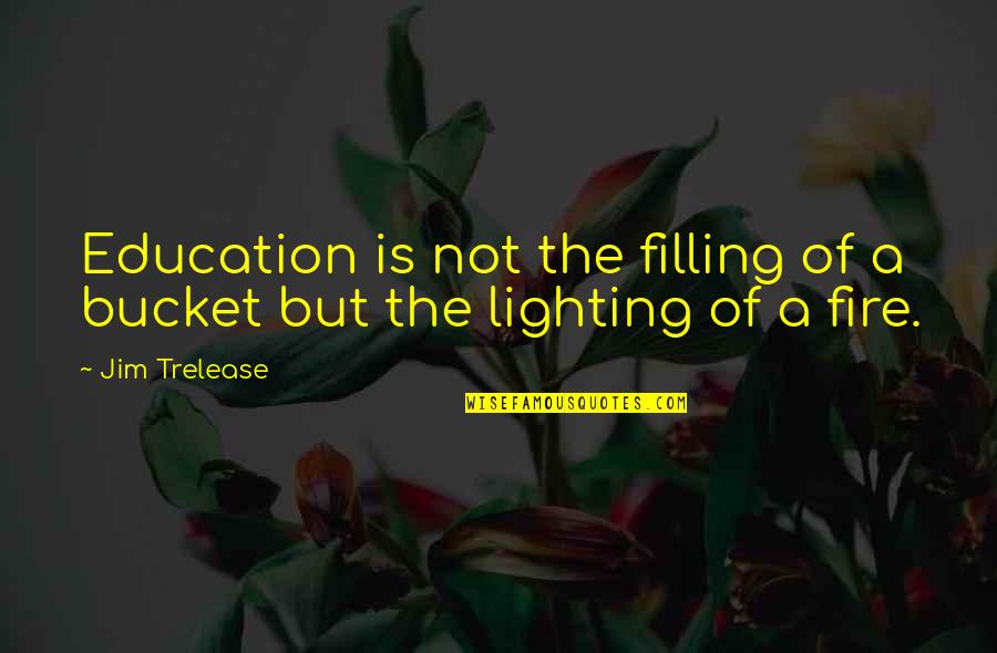 Lighting Your Fire Quotes By Jim Trelease: Education is not the filling of a bucket
