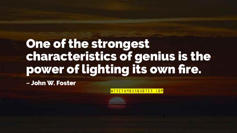 Lighting Your Fire Quotes By John W. Foster: One of the strongest characteristics of genius is Lighting Your Fire Quotes By John W. Foster: One of the strongest characteristics of genius is