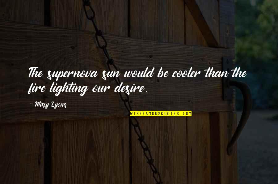 Lighting Your Fire Quotes By Missy Lyons: The supernova sun would be cooler than the