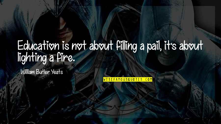 Lighting Your Fire Quotes By William Butler Yeats: Education is not about filling a pail, it's Lighting Your Fire Quotes By William Butler Yeats: Education is not about filling a pail, it's