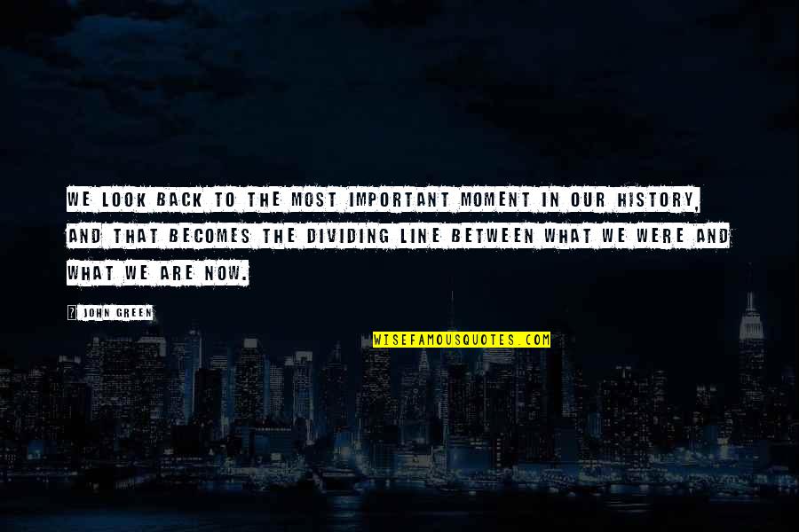 Lightings Quotes By John Green: We look back to the most important moment