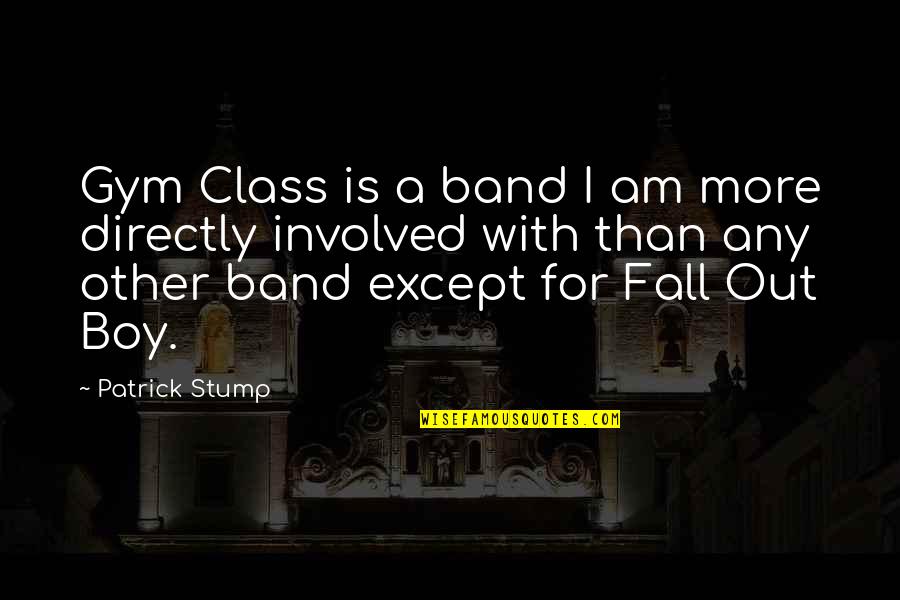 Lightkeeper Pro Quotes By Patrick Stump: Gym Class is a band I am more