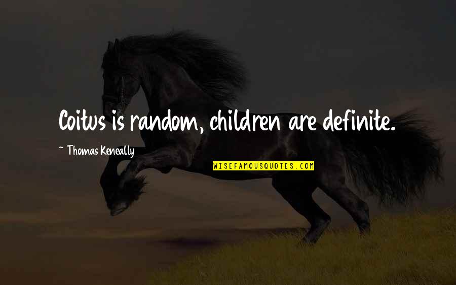 Lightkeeper Pro Quotes By Thomas Keneally: Coitus is random, children are definite.