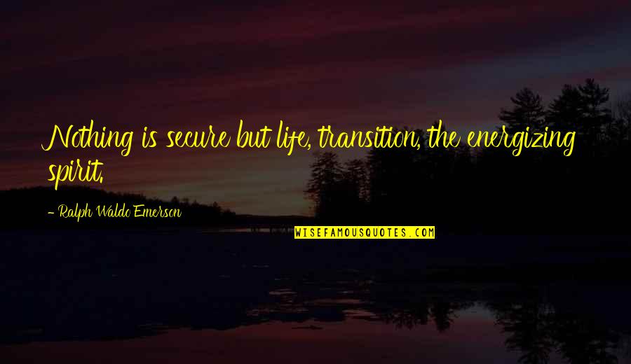 Lightly And Quickly In Music Crossword Quotes By Ralph Waldo Emerson: Nothing is secure but life, transition, the energizing