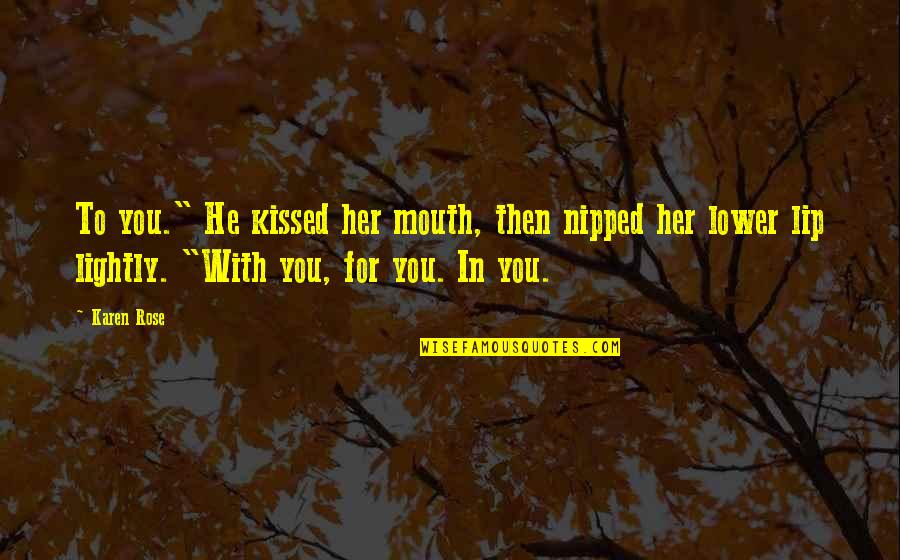 Lightly Quotes By Karen Rose: To you." He kissed her mouth, then nipped Lightly Quotes By Karen Rose: To you." He kissed her mouth, then nipped
