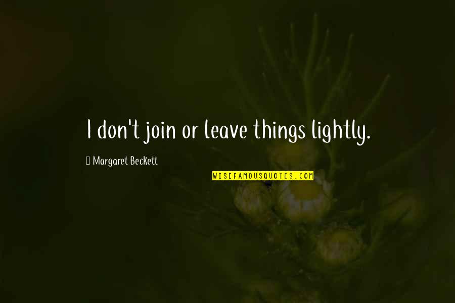 Lightly Quotes By Margaret Beckett: I don't join or leave things lightly. Lightly Quotes By Margaret Beckett: I don't join or leave things lightly.