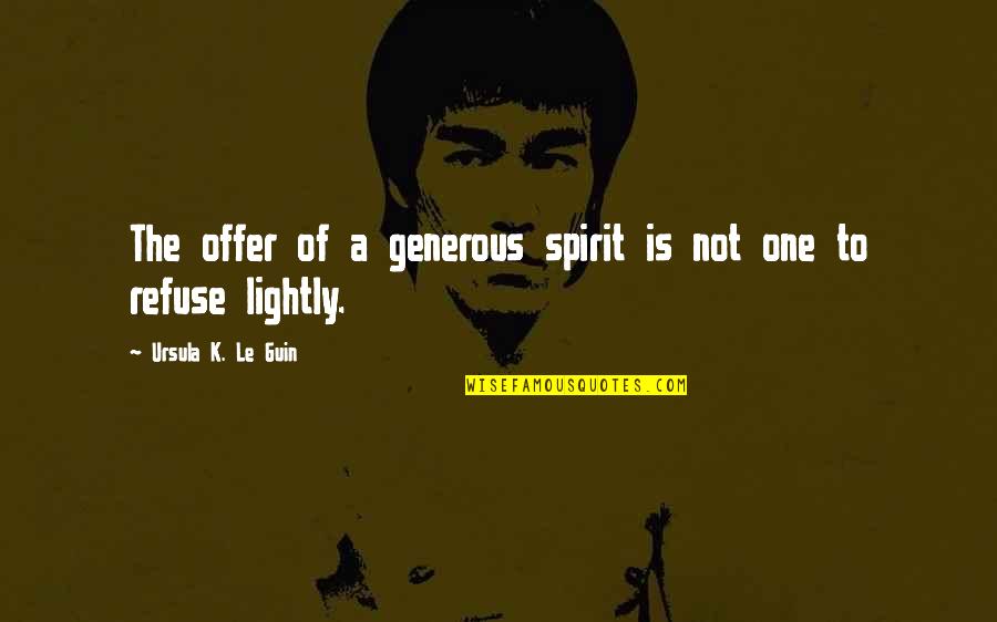 Lightly Quotes By Ursula K. Le Guin: The offer of a generous spirit is not Lightly Quotes By Ursula K. Le Guin: The offer of a generous spirit is not