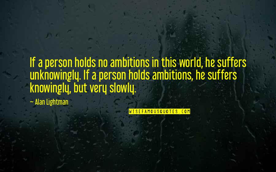 Lightman Quotes By Alan Lightman: If a person holds no ambitions in this Lightman Quotes By Alan Lightman: If a person holds no ambitions in this