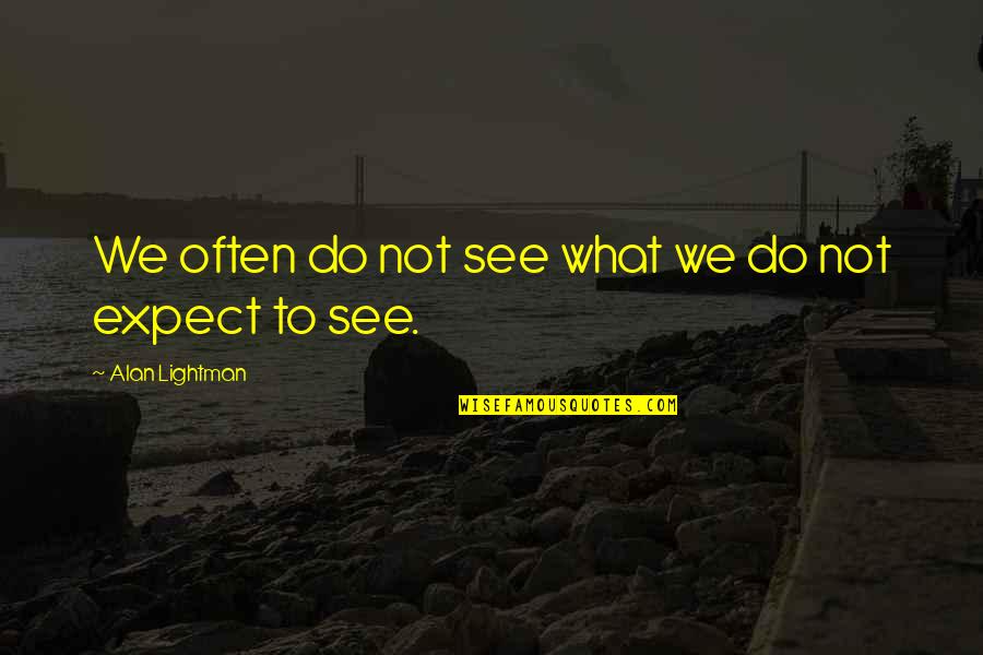 Lightman Quotes By Alan Lightman: We often do not see what we do Lightman Quotes By Alan Lightman: We often do not see what we do