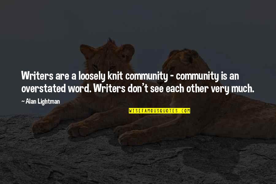 Lightman's Quotes By Alan Lightman: Writers are a loosely knit community - community