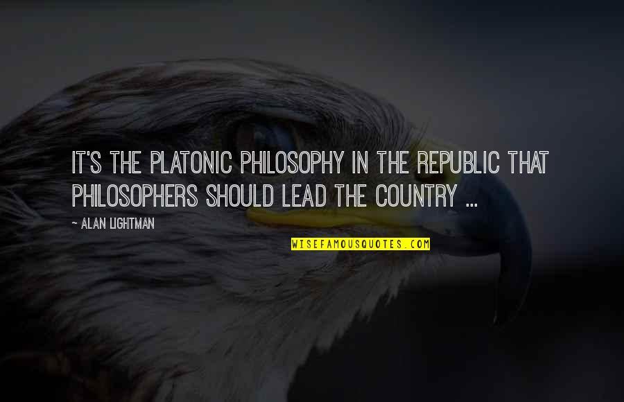 Lightman's Quotes By Alan Lightman: It's the Platonic philosophy in The Republic that