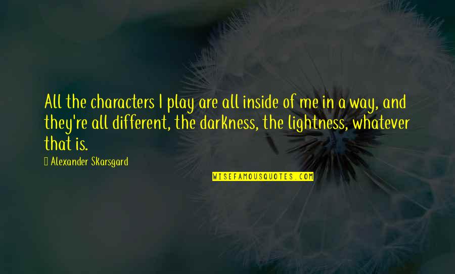 Lightness And Darkness Quotes By Alexander Skarsgard: All the characters I play are all inside