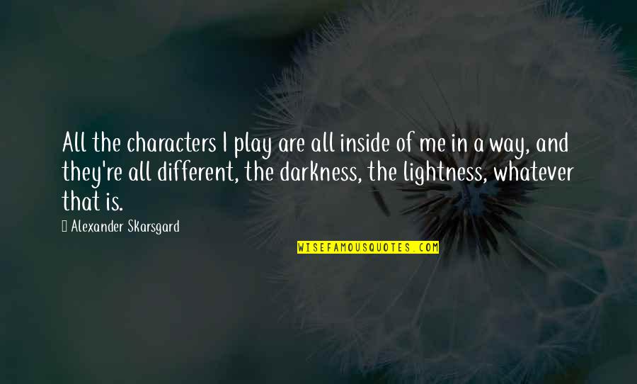 Lightness Darkness Quotes By Alexander Skarsgard: All the characters I play are all inside