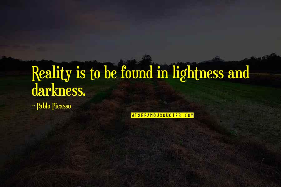 Lightness Darkness Quotes By Pablo Picasso: Reality is to be found in lightness and