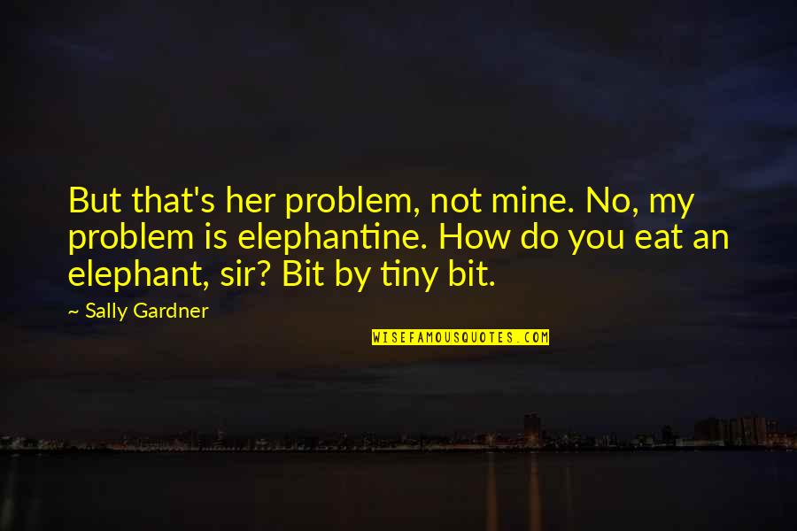 Lightness Darkness Quotes By Sally Gardner: But that's her problem, not mine. No, my