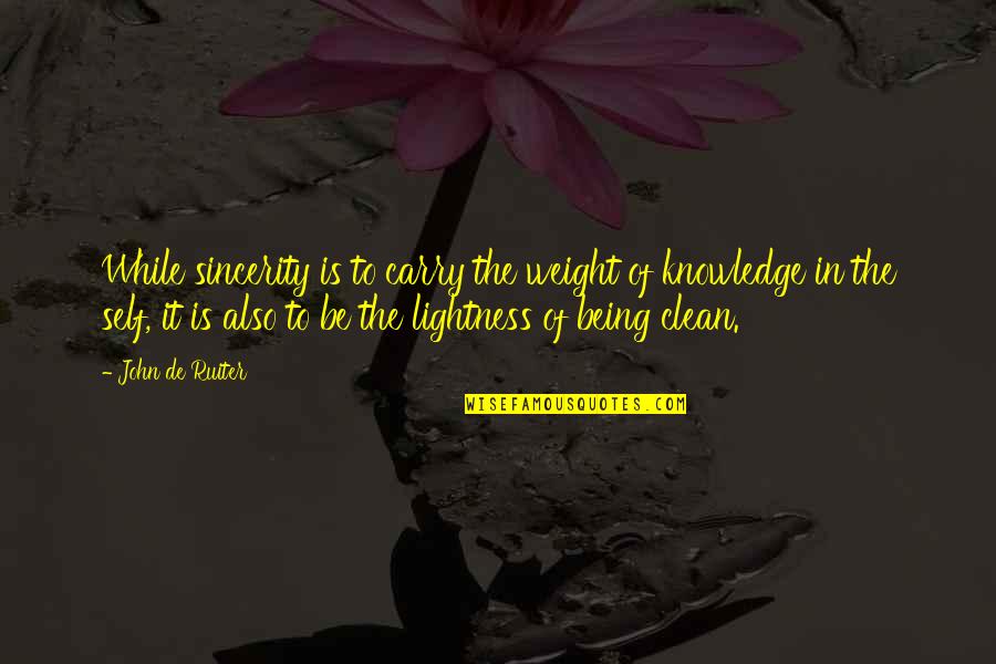 Lightness Of Being Quotes By John De Ruiter: While sincerity is to carry the weight of
