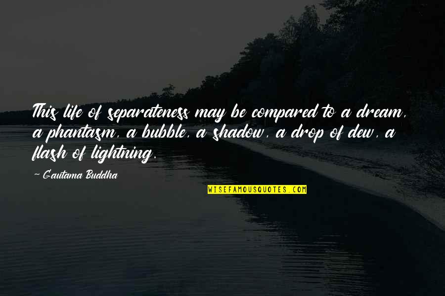 Lightning And Life Quotes By Gautama Buddha: This life of separateness may be compared to