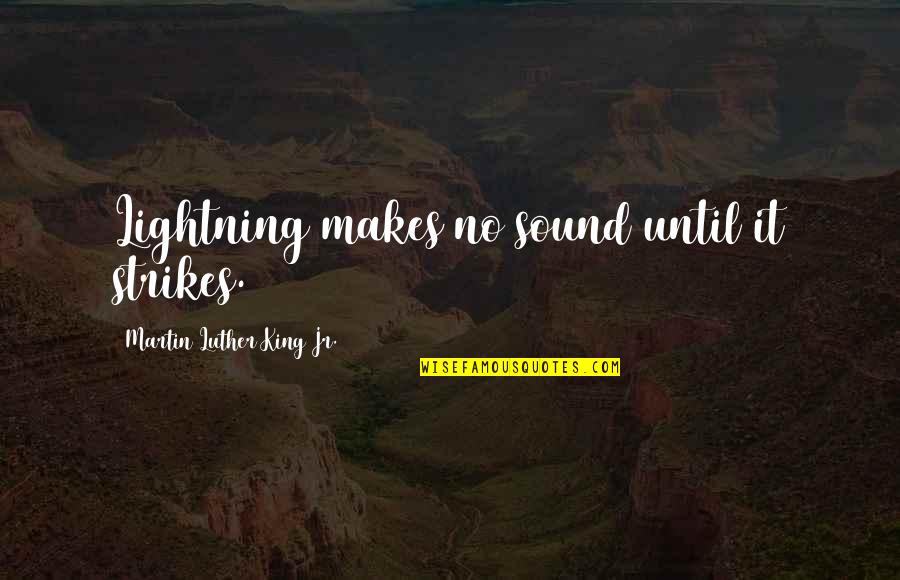Lightning And Life Quotes By Martin Luther King Jr.: Lightning makes no sound until it strikes.