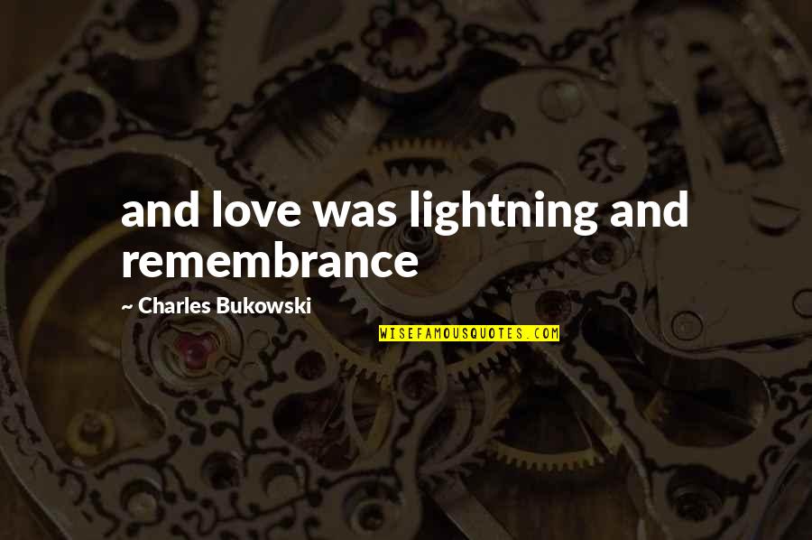 Lightning And Love Quotes By Charles Bukowski: and love was lightning and remembrance