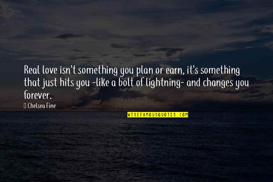 Lightning And Love Quotes By Chelsea Fine: Real love isn't something you plan or earn,