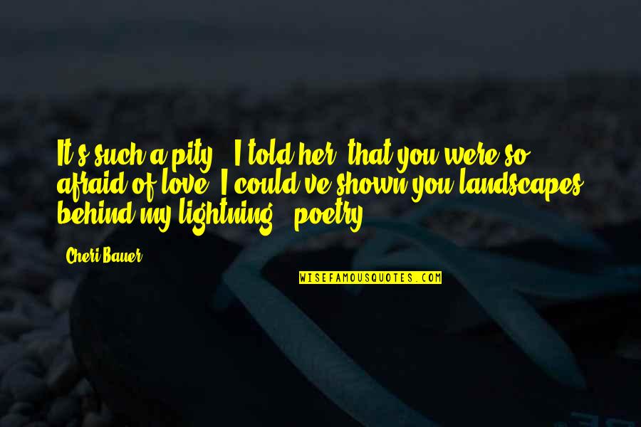 Lightning And Love Quotes By Cheri Bauer: It's such a pity," I told her "that