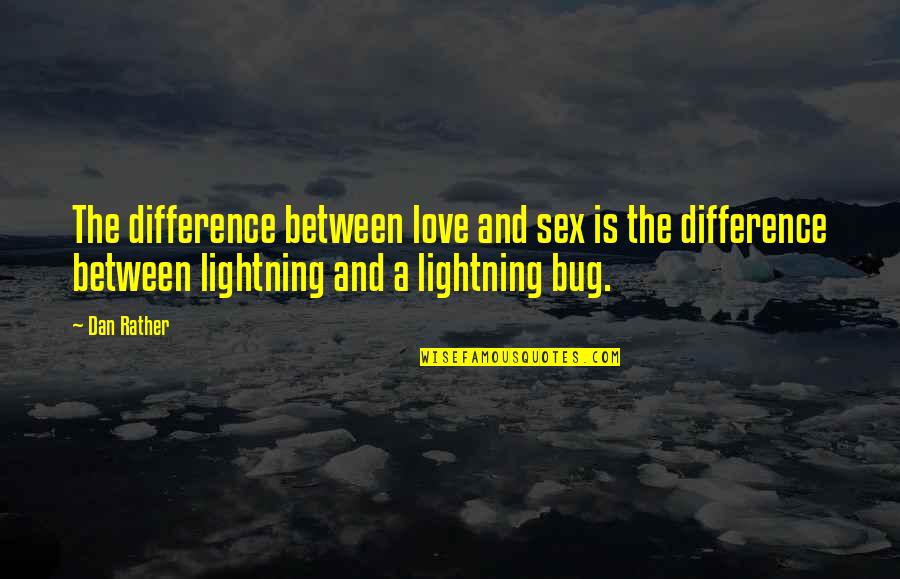 Lightning And Love Quotes By Dan Rather: The difference between love and sex is the