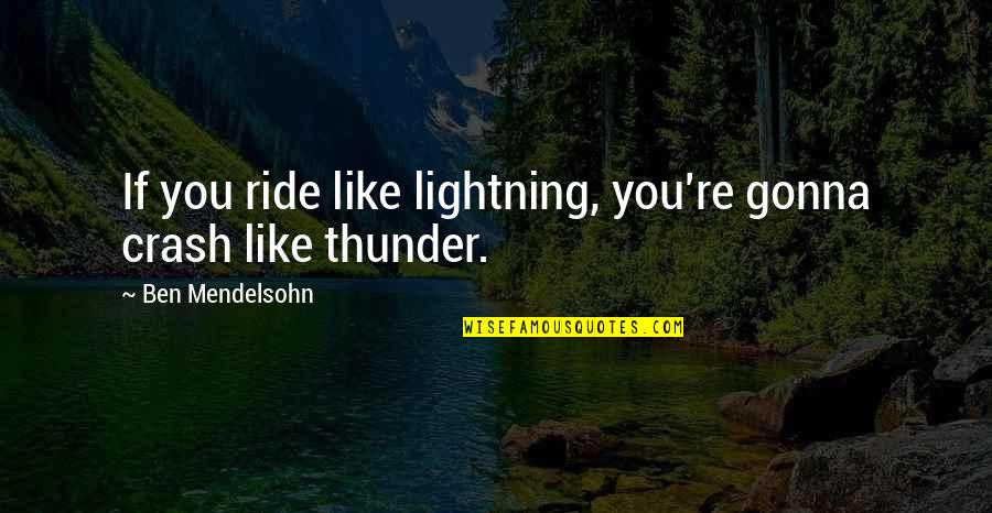 Lightning And Thunder Quotes By Ben Mendelsohn: If you ride like lightning, you're gonna crash Lightning And Thunder Quotes By Ben Mendelsohn: If you ride like lightning, you're gonna crash