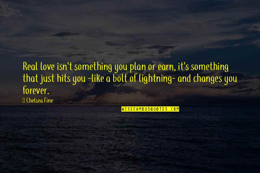 Lightning Bolt Love Quotes By Chelsea Fine: Real love isn't something you plan or earn,