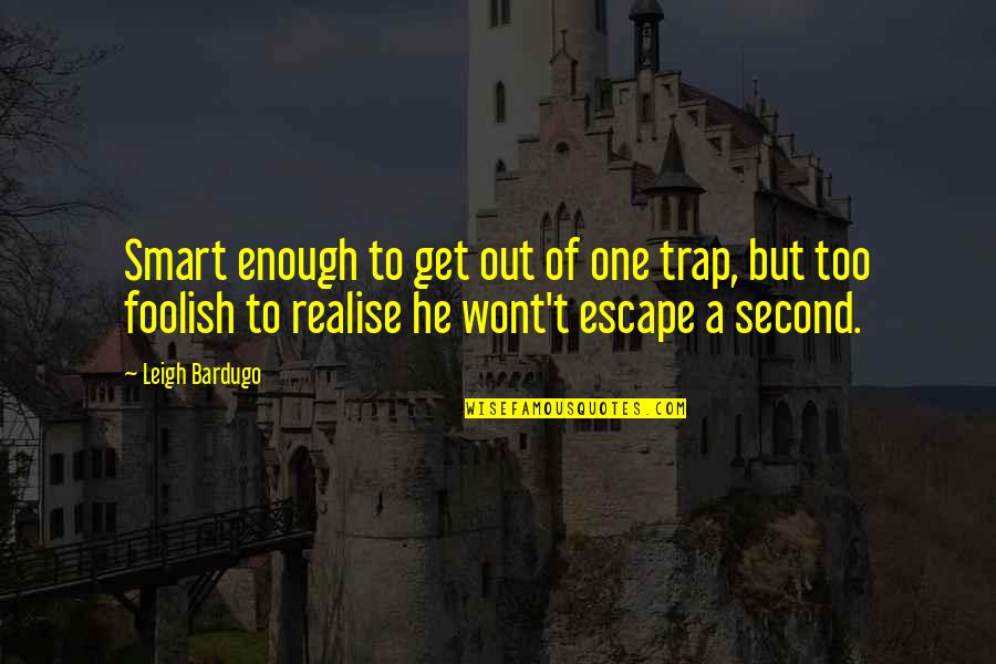 Lightning Bolt Love Quotes By Leigh Bardugo: Smart enough to get out of one trap,