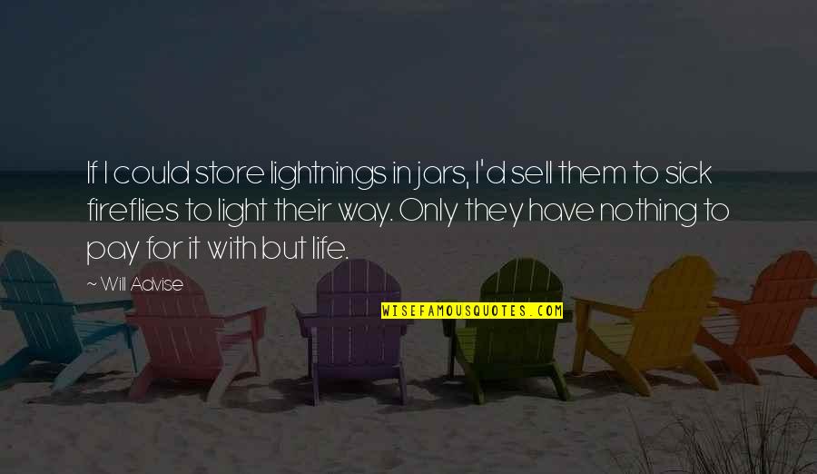 Lightning Bugs Fireflies Quotes By Will Advise: If I could store lightnings in jars, I'd
