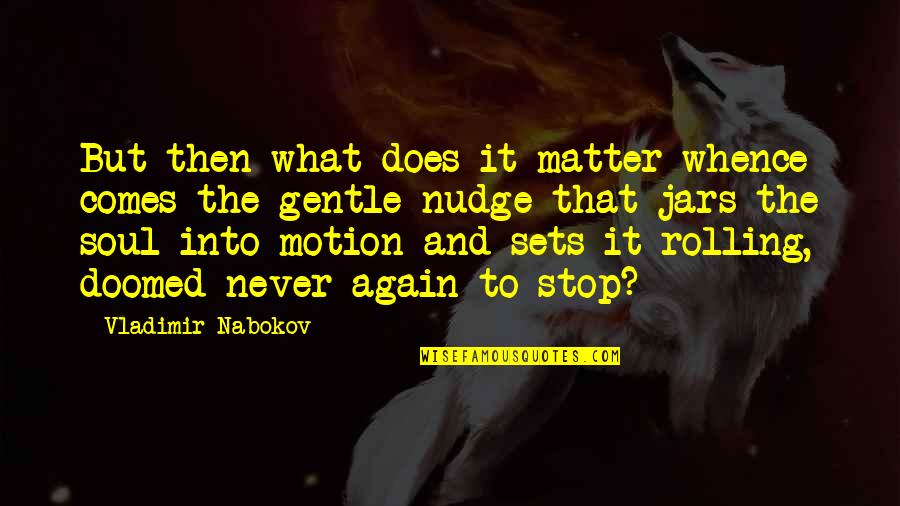 Lightning Mcqueen Memorable Quotes By Vladimir Nabokov: But then what does it matter whence comes