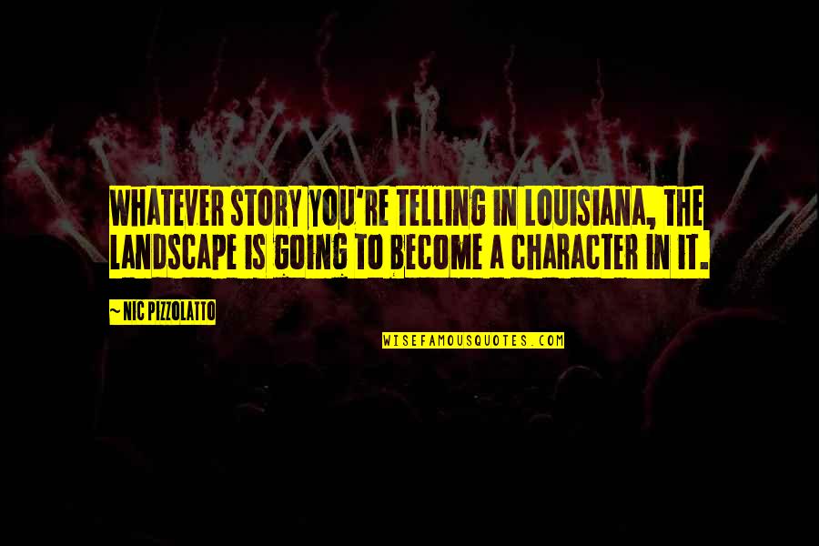 Lightning People Quotes By Nic Pizzolatto: Whatever story you're telling in Louisiana, the landscape