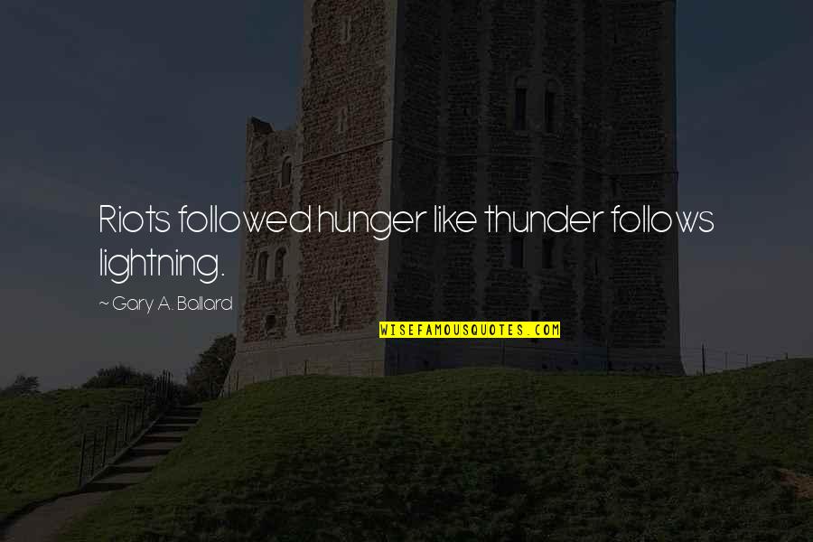 Lightning Quotes By Gary A. Ballard: Riots followed hunger like thunder follows lightning.